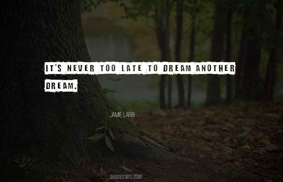 Never Too Late To Dream Quotes #820682