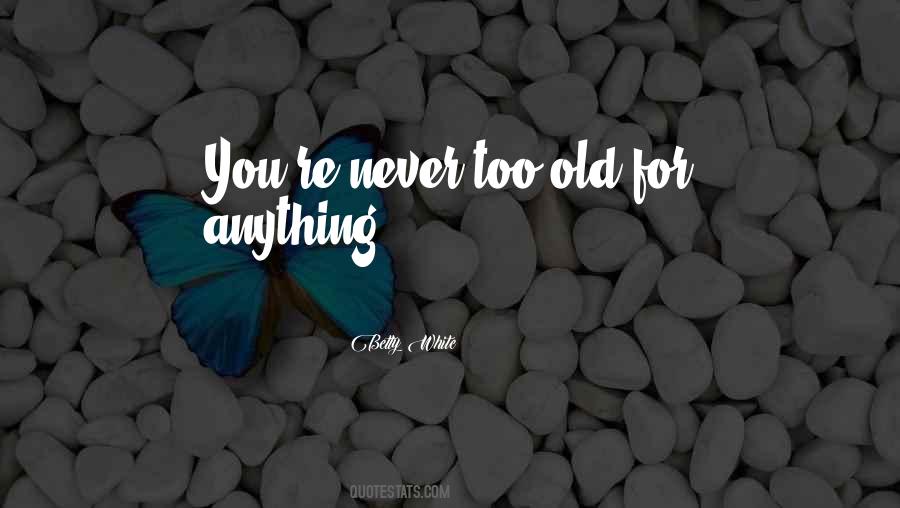 Never Too Old Quotes #1760033