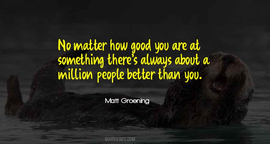 No Matter How Good You Are Quotes #1117169