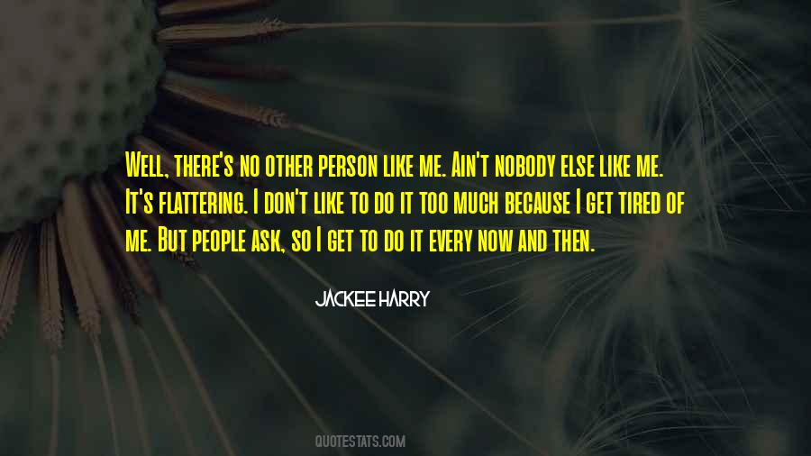 Nobody Else Like Me Quotes #1419718