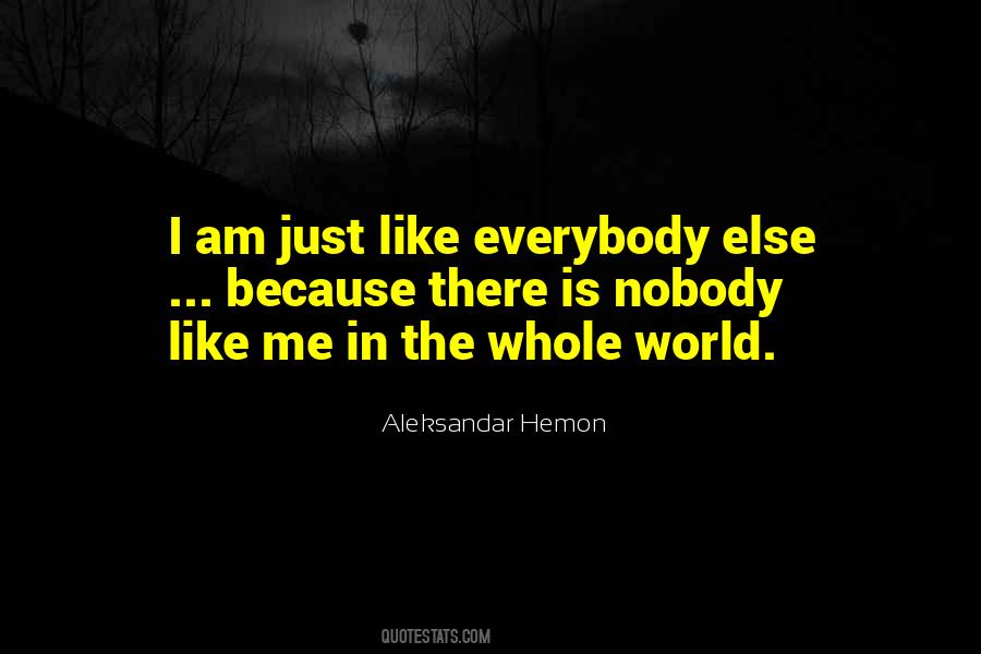 Nobody Else Like Me Quotes #1607392