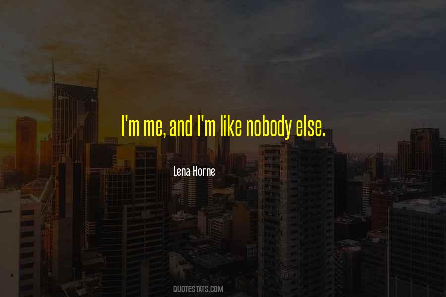 Nobody Else Like Me Quotes #852318