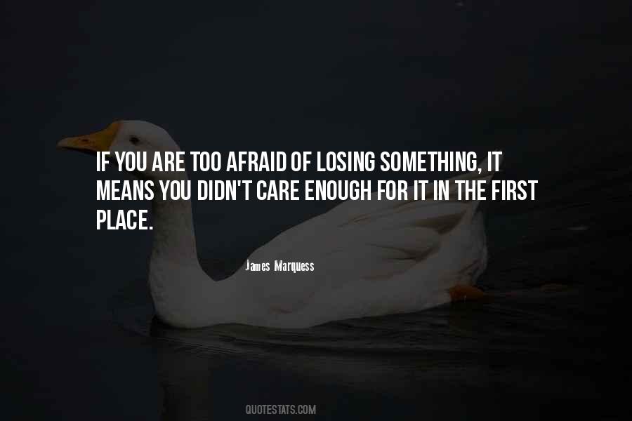 Not Afraid Of Losing Someone Quotes #505817