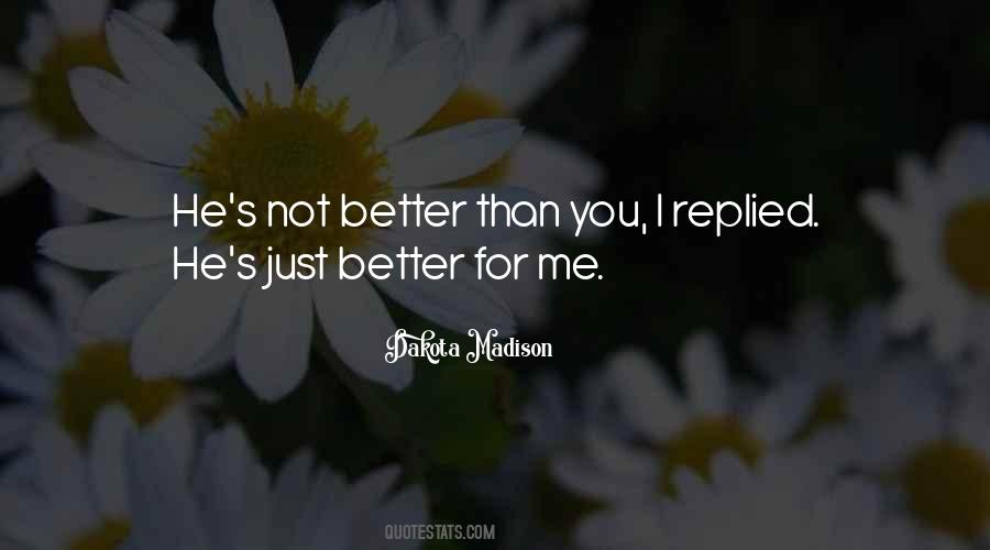 Not Better Than Me Quotes #1057318