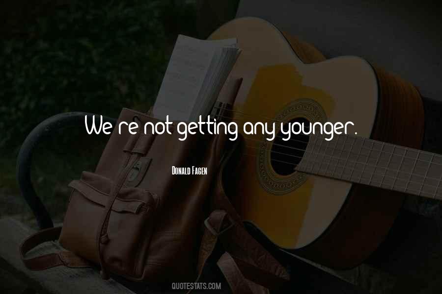 Not Getting Any Younger Quotes #1635436