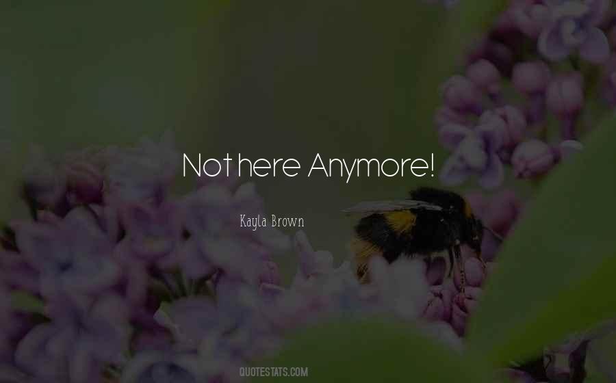 Not Here Anymore Quotes #322735