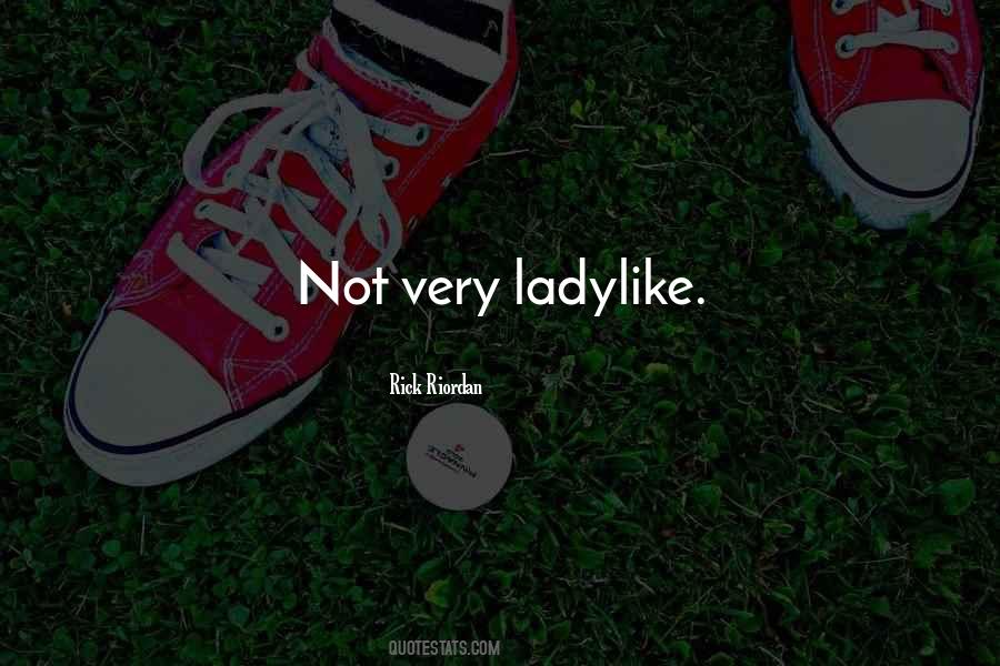 Not Ladylike Quotes #1466632