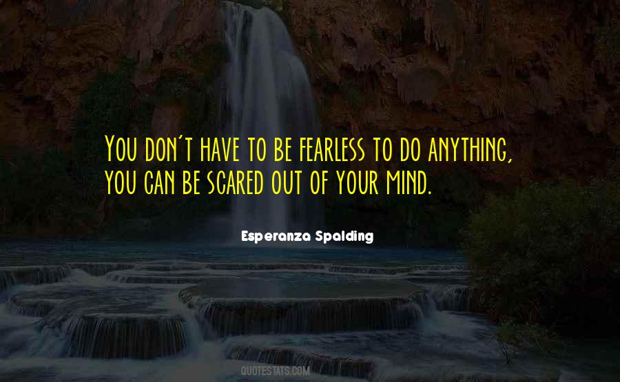 Not Scared Of Anything Quotes #6369