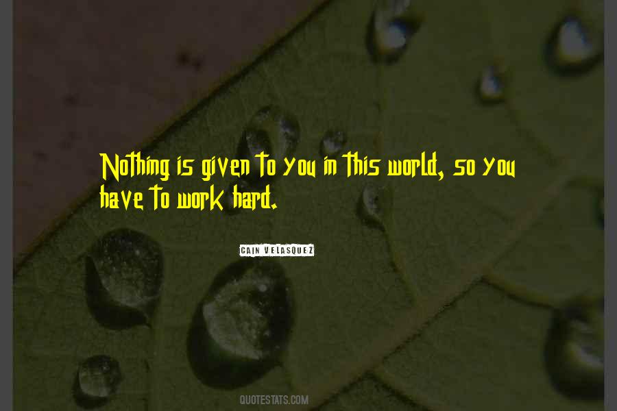 Nothing Is Given To You Quotes #1408400