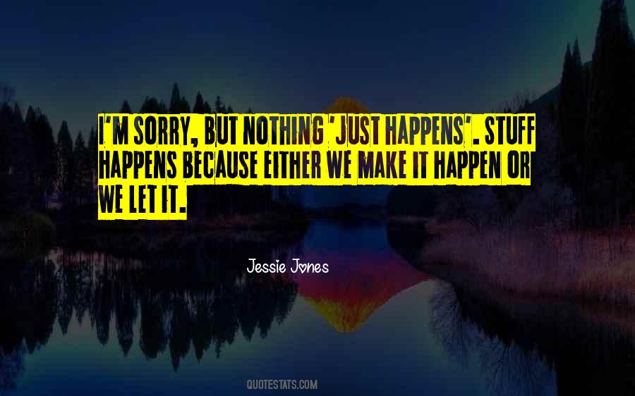 Nothing Just Happens Quotes #928056