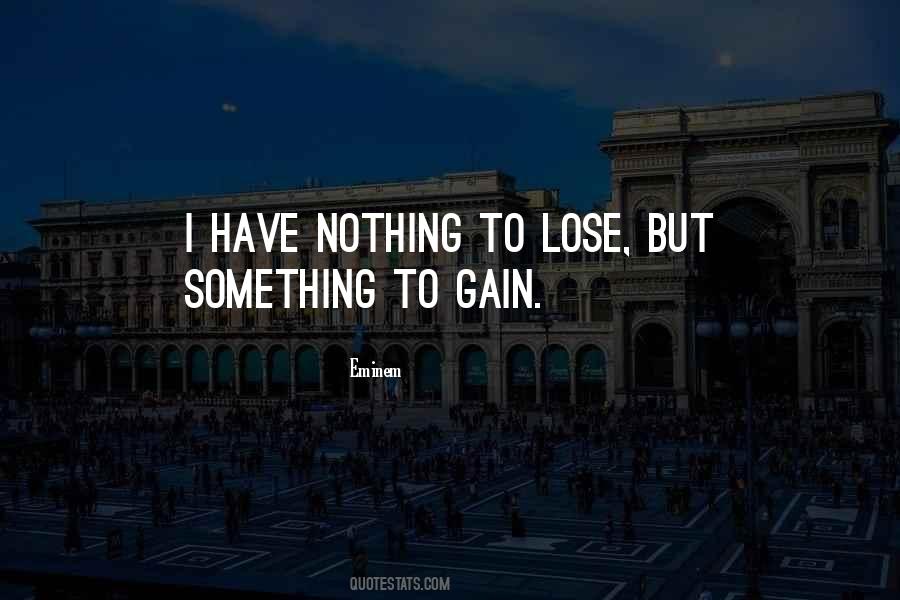 Nothing To Lose Nothing To Gain Quotes #674165