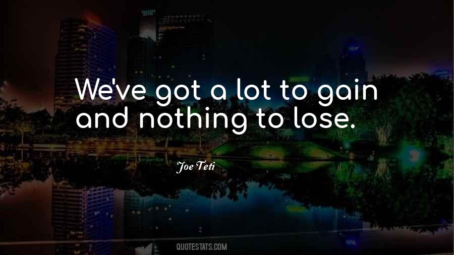 Nothing To Lose Nothing To Gain Quotes #820933