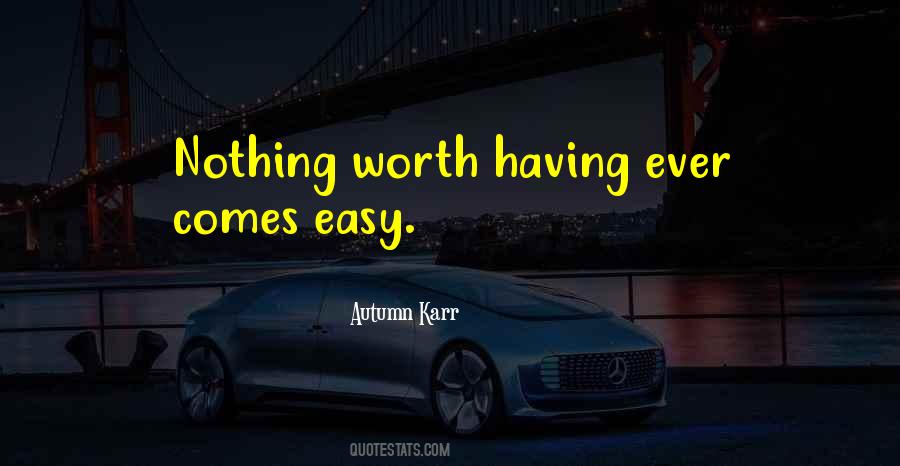 Nothing Worth Having Ever Comes Easy Quotes #1744990