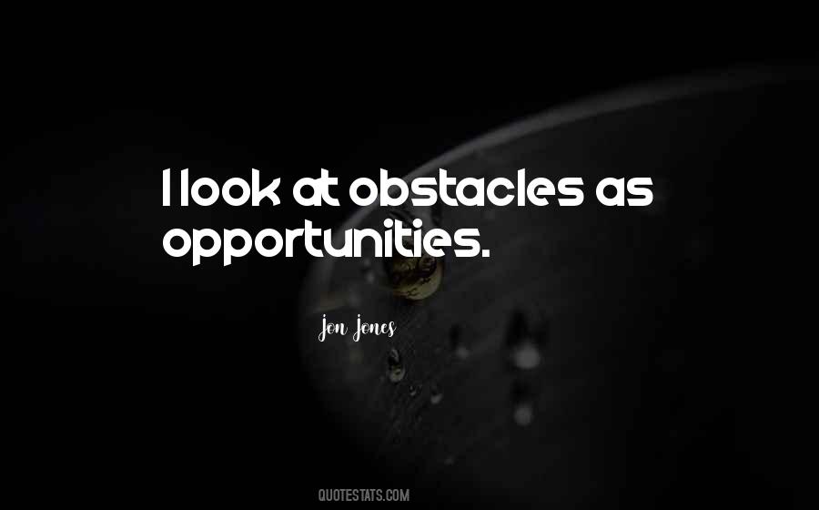 Obstacles Are Opportunities Quotes #1573613