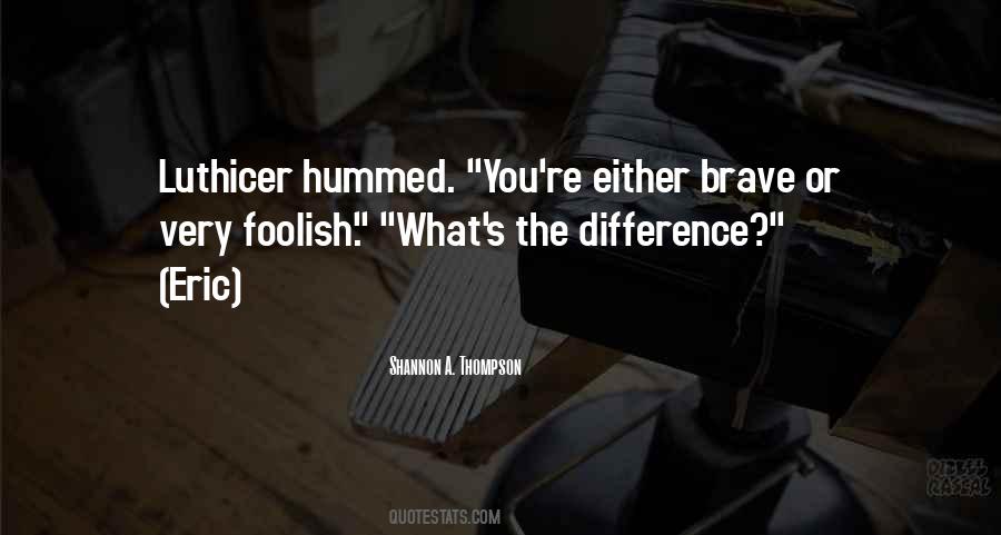 Quotes About Bravery And Foolishness #543849