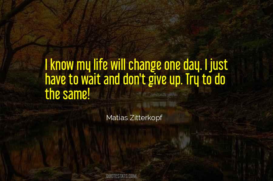 One Day My Life Will Change Quotes #138045