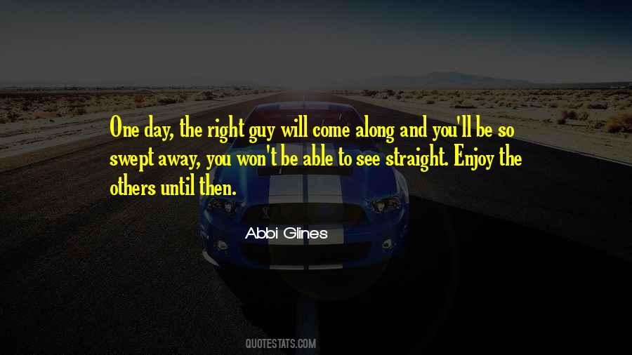 One Day The Right Guy Will Come Along Quotes #1128187