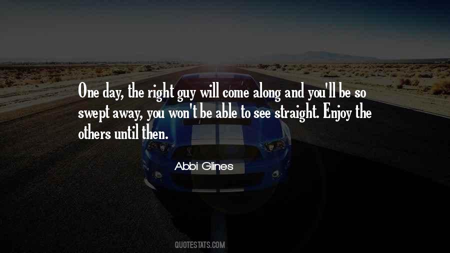 One Day The Right Guy Will Come Quotes #1128187