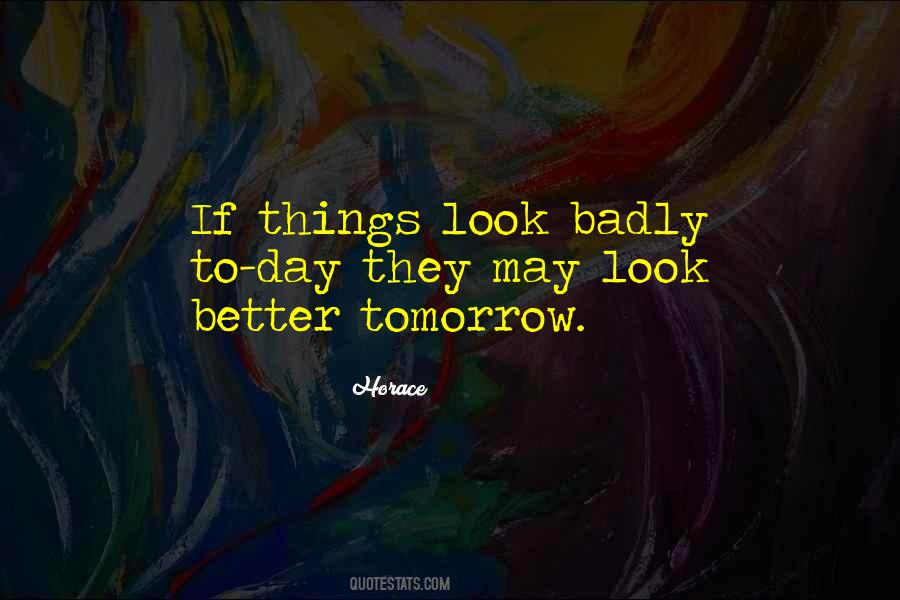 One Day Things Will Be Better Quotes #63884
