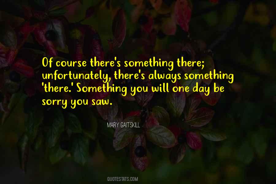 One Day You'll Be Sorry Quotes #455249