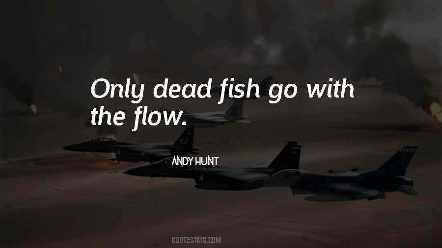 Only Dead Fish Go With The Flow Quotes #1422011