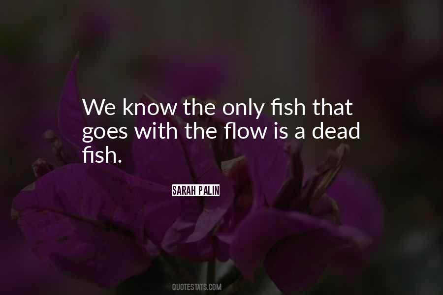 Only Dead Fish Go With The Flow Quotes #507257