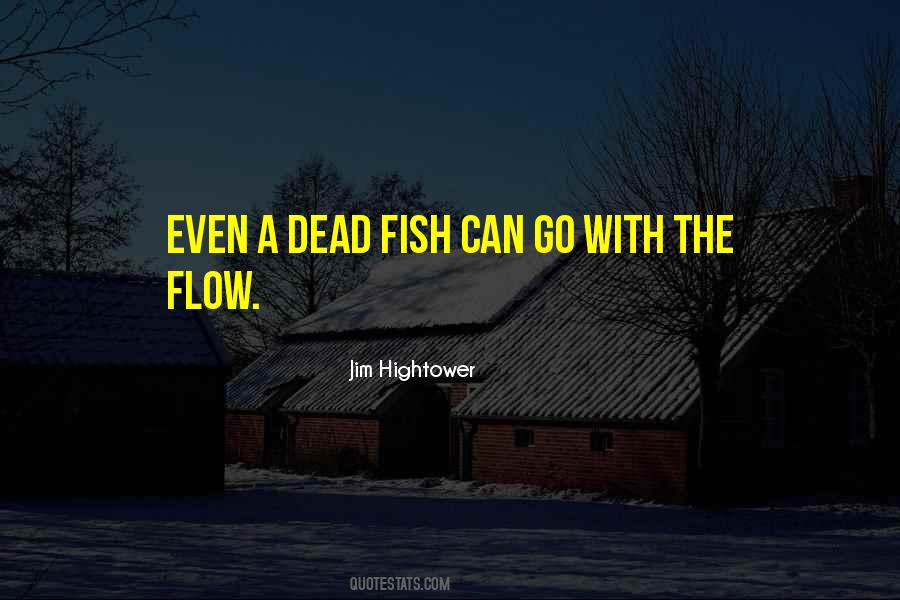 Only Dead Fish Go With The Flow Quotes #622408