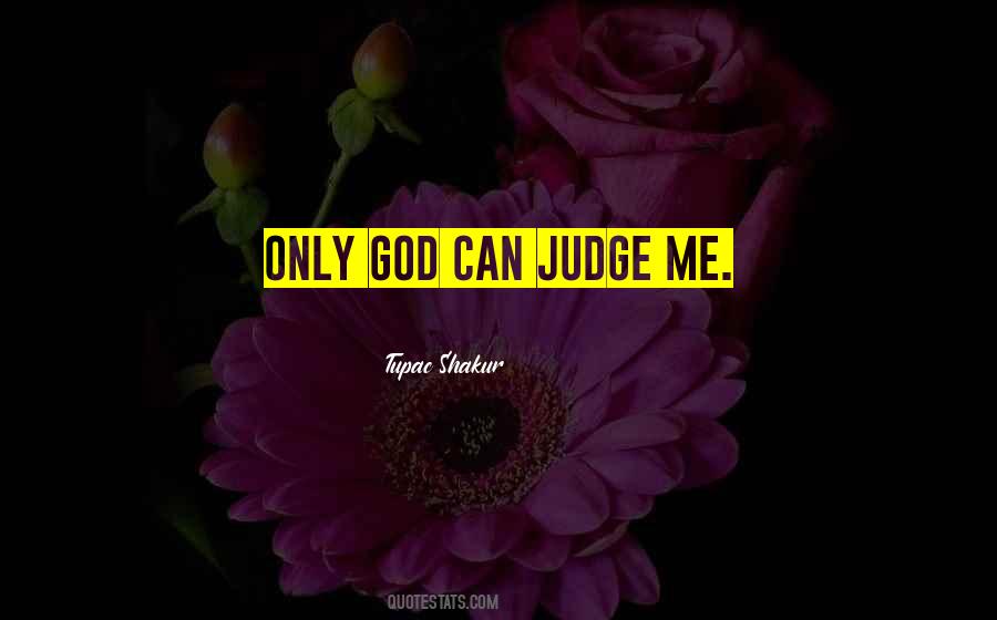 Only God Judge Me Quotes #1093853
