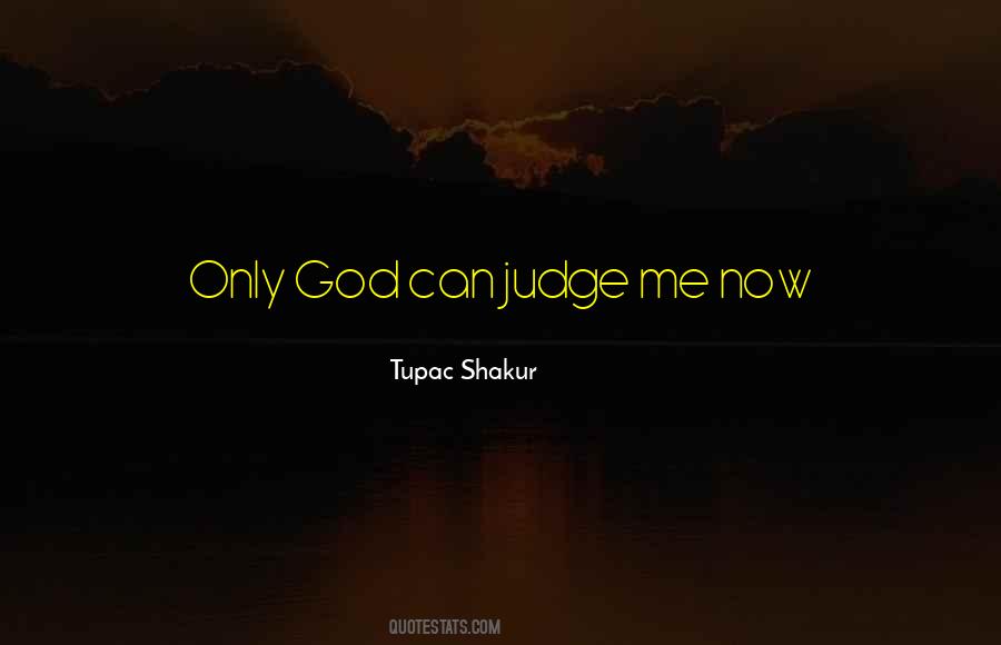 Only God Judge Me Quotes #485189