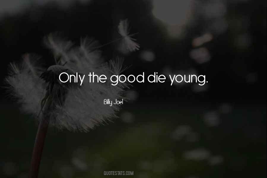 Only Good Die Young Quotes #1503878 Only Good Die Young Quotes #1503878