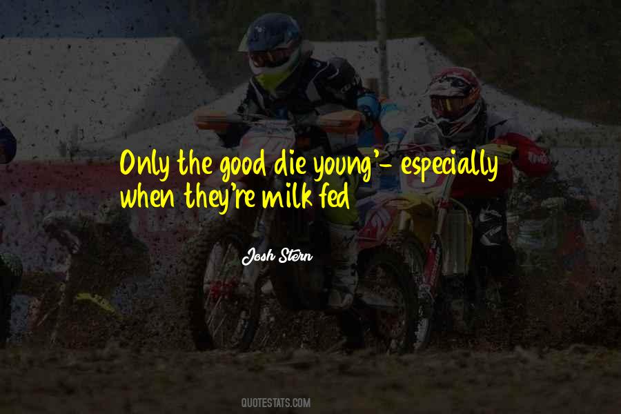 Only Good Die Young Quotes #239825 Only Good Die Young Quotes #239825