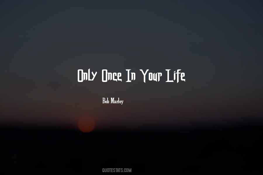 Only Once In Your Life Quotes #1445132