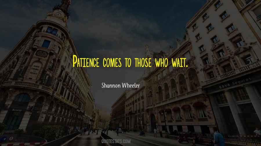 Patience Comes To Those Who Wait Quotes #982246