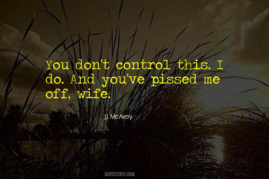 Pissed You Off Quotes #1474231