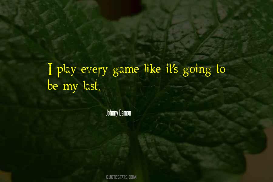 Play Like Its Your Last Game Quotes #683713