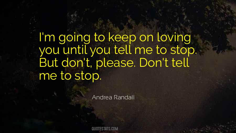 Please Stop Loving Me Quotes #30409