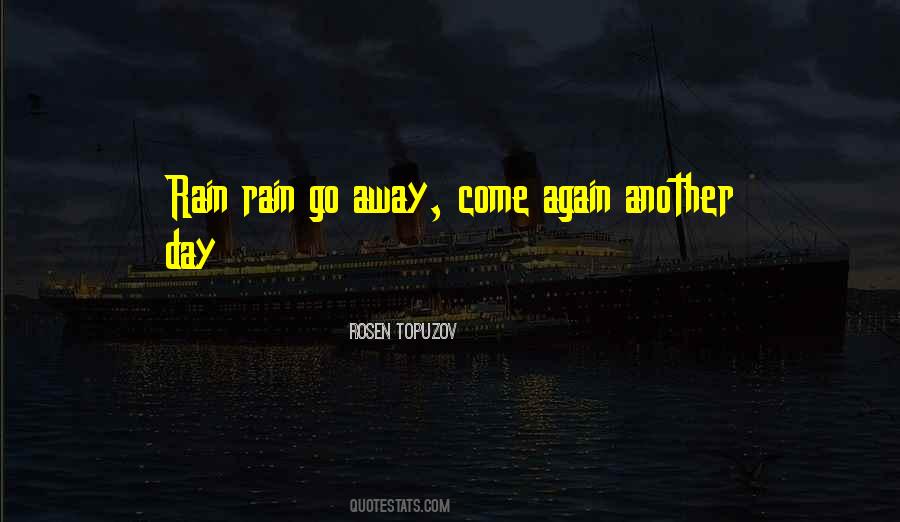 Rain Rain Go Away Come Again Another Day Quotes #1859223