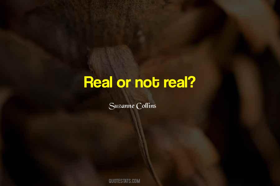 Real Or Not Real Quotes #1391275