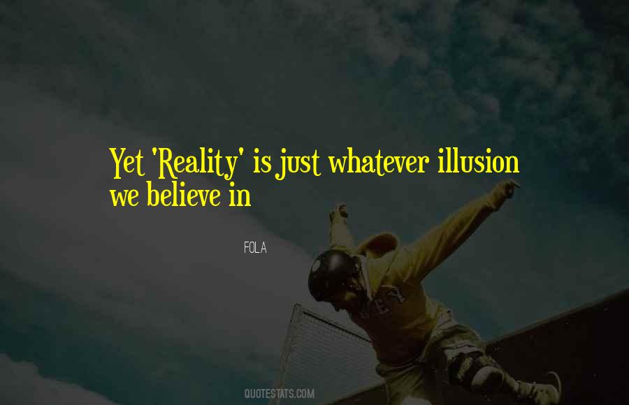 Reality Is Illusion Quotes #781497