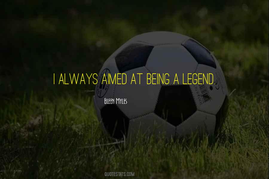 Quotes About Being A Legend #380377
