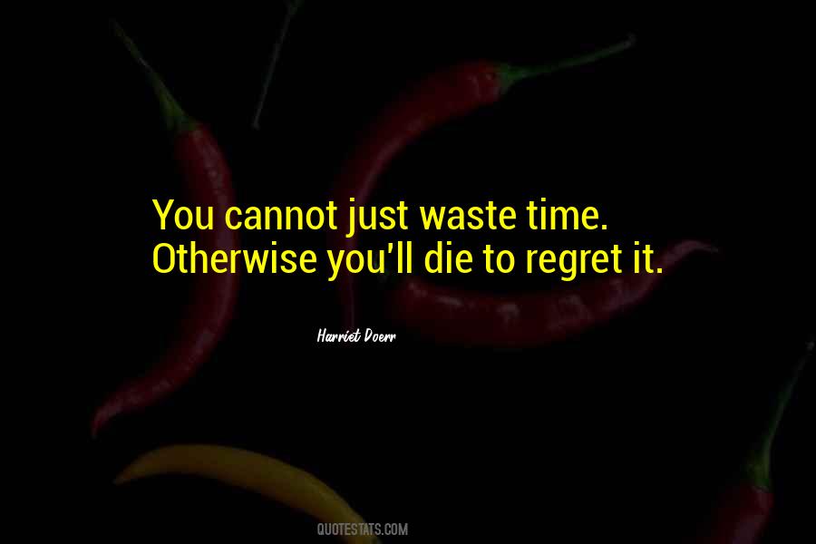 Regret Wasting Time Quotes #1804236