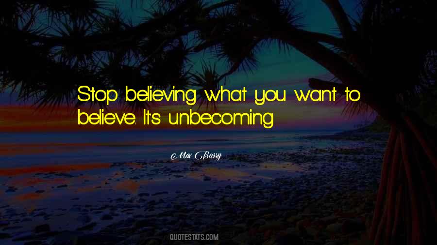 Quotes About Believing What You Want To Believe #819222