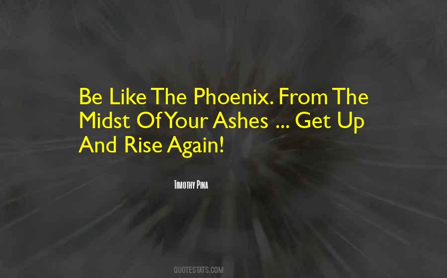 Top 22 Rise From The Ashes Like A Phoenix Quotes Famous Quotes Sayings About Rise From The Ashes Like A Phoenix