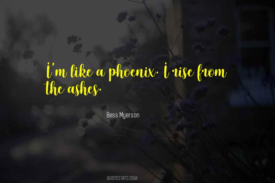 Rise From The Ashes Like A Phoenix Quotes #912041