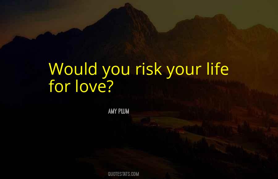 Risk Your Life Quotes #1394623