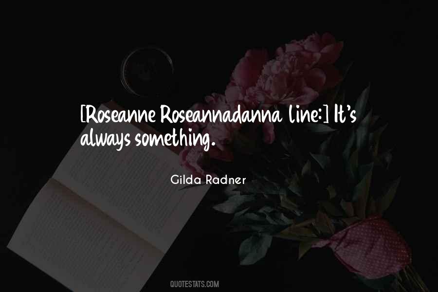 Roseanne Roseannadanna Quotes #1402389