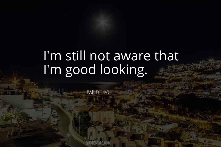 Jamie Dornan quote: I'm still not aware that I'm good looking.