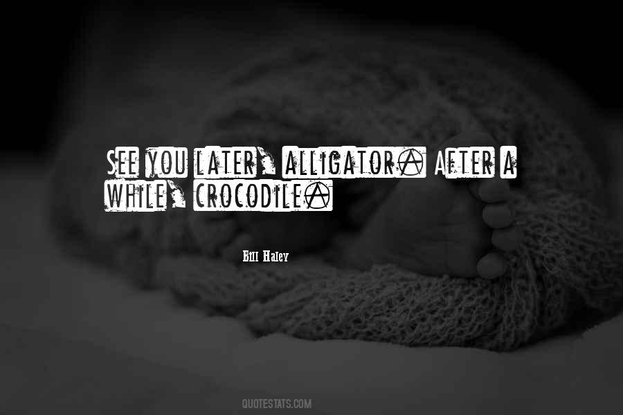 See You Later Alligator Quotes #1337617