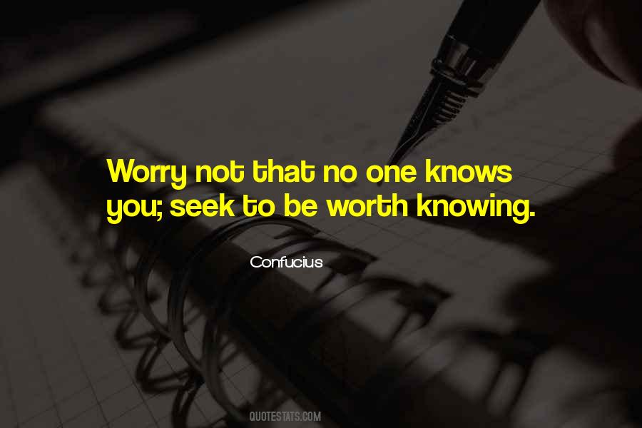Seek To Be Worth Knowing Quotes #1089537