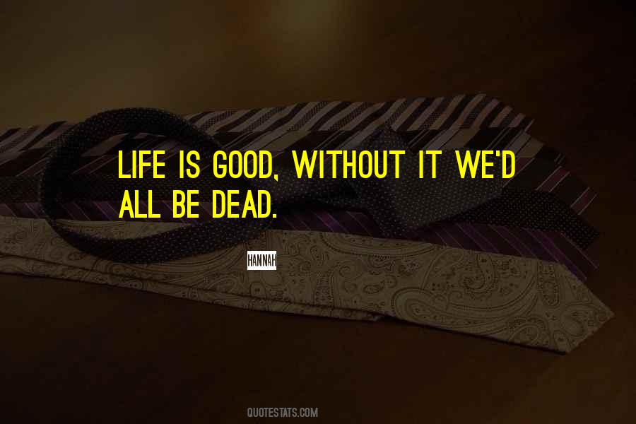 Quotes About Life Is Good #1041199